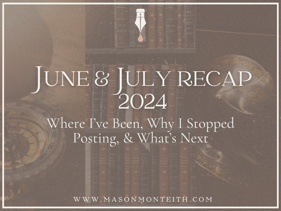 June and July Recap: Where I’ve Been, Why I Stopped Posting, & What’s Next
